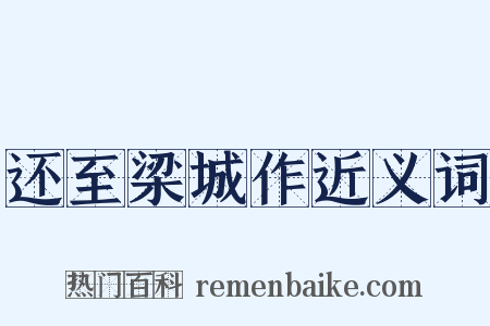 还至梁城作近义词是什么意思的图片